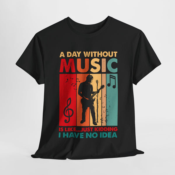 A Day Without Music Is Like...Just Kidding T-Shirt