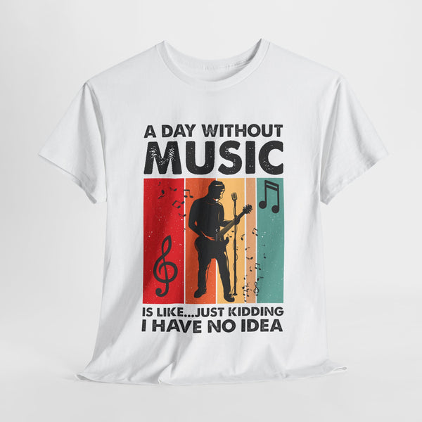 A Day Without Music Is Like...Just Kidding T-Shirt