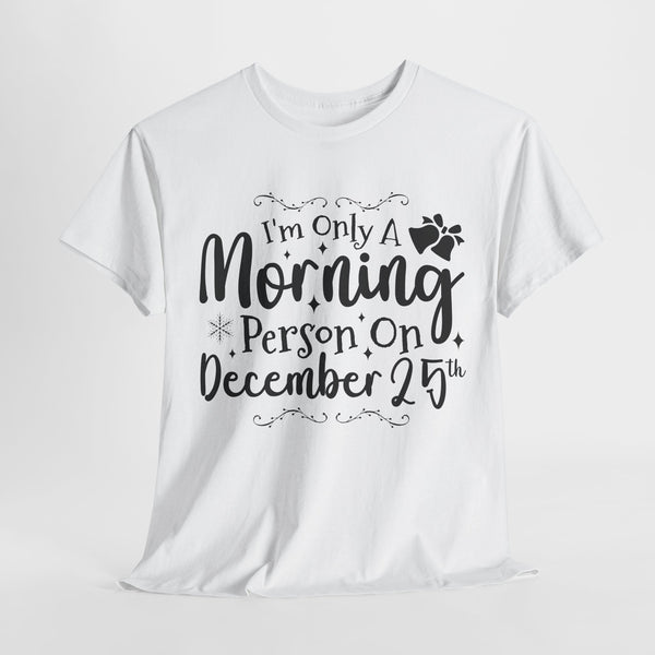 I am Only A Morning Person On December 25th Christmas Funny T-Shirt