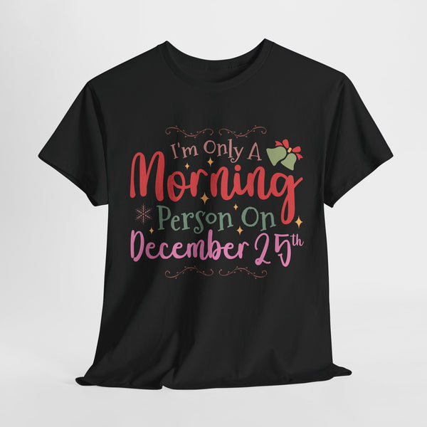 I am Only A Morning Person On December 25th Christmas Funny T-Shirt