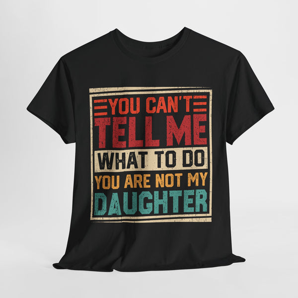 you can't tell me what to do you are not my daughter quoted tshirt