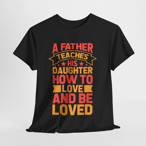 A father teaches daughter how to love and be loved quoted tshirt